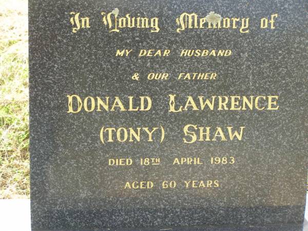 Donald Lawrence (Tony) SHAW,  | husband father,  | died 18 April 1983 aged 60 years;  | Goomeri cemetery, Kilkivan Shire  | 