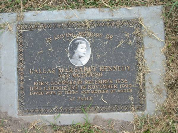 Dallas Margaret KENNEDY (nee MCINTOSH),  | born Goomeri 18 Dec 1936,  | died Caboolture 16 Nov 1999,  | wife of Terry,  | mother of Angus;  | Goomeri cemetery, Kilkivan Shire  | 