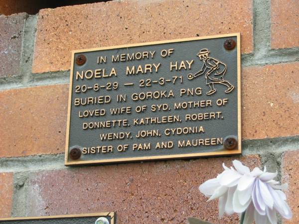 Noela Mary HAY,  | 20-8-29 - 22-3-71,  | buried Goroka PNG,  | wife of Syd,  | mother of Donnette, Kathleen, Robert, Wendy, John,  | Cydonia,  | sister of Pam & Maureen;  | Goomeri cemetery, Kilkivan Shire  | 