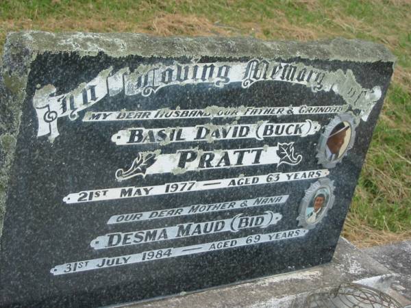 Basil David (Buck) PRATT,  | husband father grandad,  | died 21 May 1977 aged 63 years;  | Desma Maud (Bid),  | mother nana,  | died 31 July 1984 aged 69 years;  | B.D. PRATT,  | died 21 May 1977 aged 63 years;  | Goomeri cemetery, Kilkivan Shire  | 