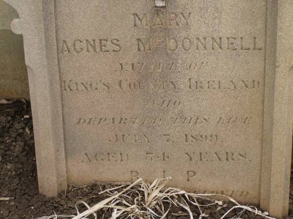 Mary Agnes MCDONNELL,  | native of Kings County Ireland,  | died 7 July 1899 aged 74 years;  | Greenmount cemetery, Cambooya Shire  | 