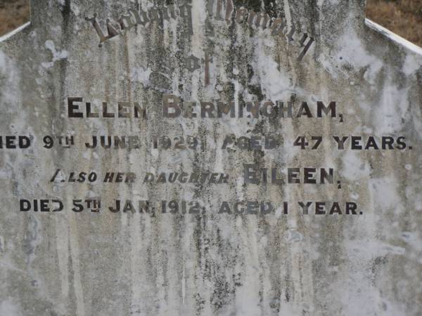 Ellen BERMINGHAM,  | mother,  | died 9 June 1929 aged 47 years;  | Eileen,  | daughter,  | died 5 Jan 1912 aged 1 year;  | Greenmount cemetery, Cambooya Shire  | 