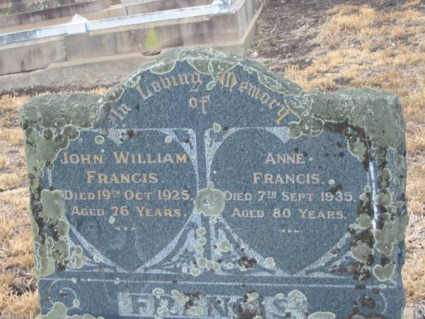 John William FRANCIS,  | died 19 Oct 1925 aged 76 years;  | Anne FRANCIS,  | died 7 Sept 1935 aged 80 years;  | Greenmount cemetery, Cambooya Shire  | 