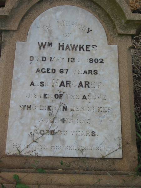 Wm [William] HAWKES,  | died 13 May 1902 aged 67 years;  | Margaret,  | sister,  | died 14 Aug 1915 aged 66 years;  | Greenmount cemetery, Cambooya Shire  | 