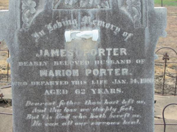James PORTER,  | husband of Marion PORTER,  | died 14 Jan 1910 aged 62 years;  | Marion,  | wife,  | died 20 Jan 1935 aged 77 years;  | Greenmount cemetery, Cambooya Shire  | 