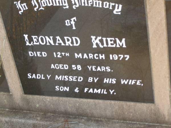 Leonard KIEM,  | died 12 March 1977 aged 58 years,  | missed by wife son & family;  | Greenwood St Pauls Lutheran cemetery, Rosalie Shire  | 