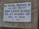 
John Leslie LANGE,
brother,
died 30 Sept 1991 aged 59 years;
Greenwood St Pauls Lutheran cemetery, Rosalie Shire
