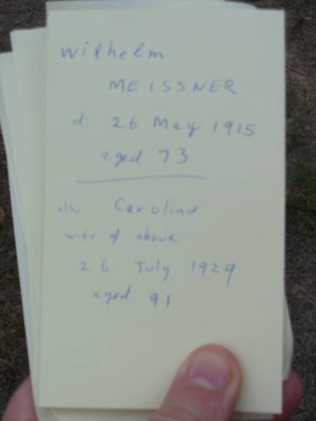 Wilhelm MEISSNER  | d: 26 May 1915, aged 73  | (also wife of above)  | Caroline  | 26 July 1929, aged 91  | Haigslea Lawn Cemetery, Ipswich  | 