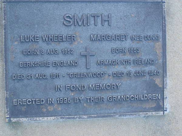 Luke Wheeler SMITH  | b: 8 Aug 1852 (Berkshire, England), d: 31 Aug 1911 at Greenwood  | Margaret SMITH (nee DUNN)  | b: 1853 (Armagh Nth Ireland), d: 15 Jun 1940 at Greenwood  | Harrisville Cemetery - Scenic Rim Regional Council  | 
