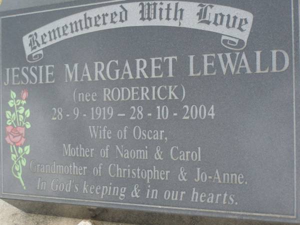 Jessie Margaret LEWALD (nee RODERICK)  | b: 28 Sep 1919  | d: 28 Oct 2004  | wife of Oscar  | Mother of Naomi & Carol  | Grandmother of Christopher & Jo-Anne  | Harrisville Cemetery - Scenic Rim Regional Council  | 