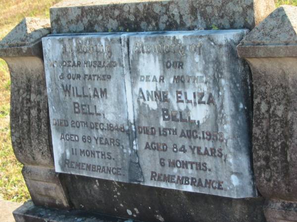 William BELL  | d: 20 Dec 1948, aged 69 years 11 months  | Anne Eliza BELL  | d: 15 Aug 1959, aged 84 years 6 months  |   | Harrisville Cemetery - Scenic Rim Regional Council  | 