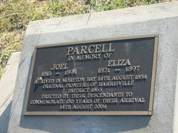 Joel PARCELL  | b: 1818, d: 1894  | Eliza PARCELL  | b: 1821, d: 1897  |   | Arrived in Moreton Bay 14 Aug 1854. Original pioneers of Harrisville district 1863.  |   | Harrisville Cemetery - Scenic Rim Regional Council  | 