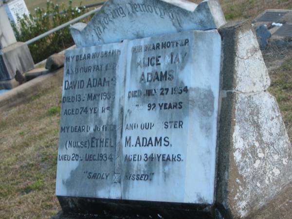 David ADAMS  | d: 13 May 1933, aged 74  | Alice May ADAMS  | d: 27 Jul 1954, aged 92  | daughter (nurse) Ethel M ADAMS  | d: 20 Dec 1934, aged 34  |   | Harrisville Cemetery - Scenic Rim Regional Council  | 