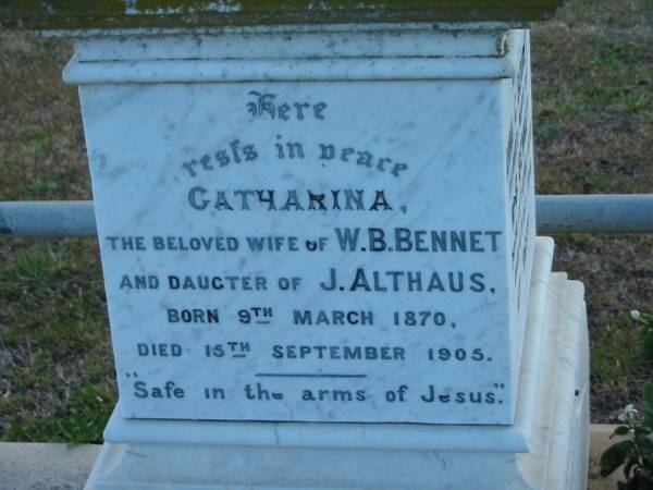 Catharina (BENNET)  | wife of W.B. BENNET  | daughter of J ALTHAUS  | b: 9 Mar 1870  | d: 15 Sep 1905  | Anna C BENNET  | wife of W.B. BENNET  | b: 15 Jun 1872  | d: 4 Oct 1946  | William Brock BENNET  | b: 30 Mar 1860  | d: 21 Mar 1945  |   | Harrisville Cemetery - Scenic Rim Regional Council  | 
