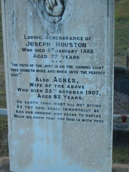 Joseph HOUSTON  | d: 8 Jan 1888, aged 77  | (wife) Agnes (HOUSTON)  | d: 25 Oct 1907, aged 82  |   | Harrisville Cemetery - Scenic Rim Regional Council  | 