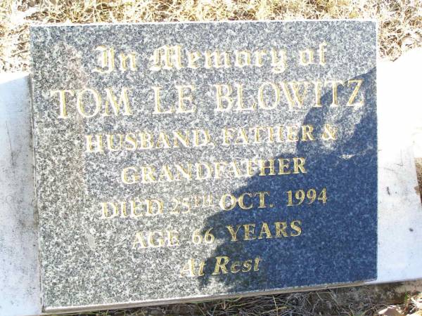 Tom LE BLOWITZ,  | husband father grandfather,  | died 25 Oct 1994 aged 66 years;  | Helidon Catholic cemetery, Gatton Shire  | 