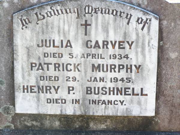 Julia GARVEY,  | died 5 April 1934;  | Patrick MURPHY,  | died 29 Jan 1945;  | Henry P. BUSHNELL,  | died in infancy;  | Helidon Catholic cemetery, Gatton Shire  | 
