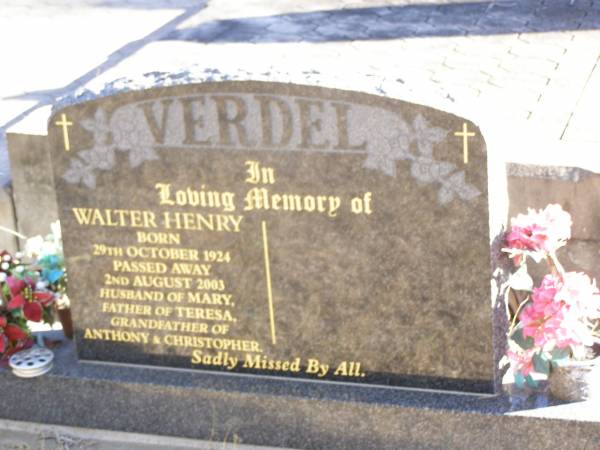 Walter Henry VERDEL,  | born 29 Oct 1924 died 2 Aug 2003,  | husband of Mary,  | father of Teresa,  | grandfather of Anthony & Christopher;  | Helidon Catholic cemetery, Gatton Shire  | 