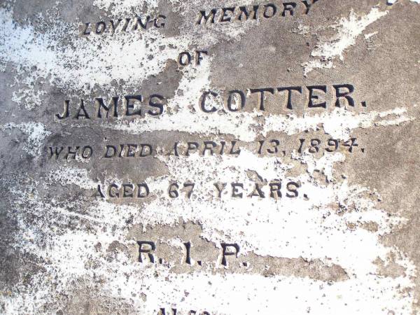 James COTTER,  | died 13 April 1894 aged 67 years;  | Bridget, wife,  | died 13 Aug 1898;  | Helidon Catholic cemetery, Gatton Shire  | 