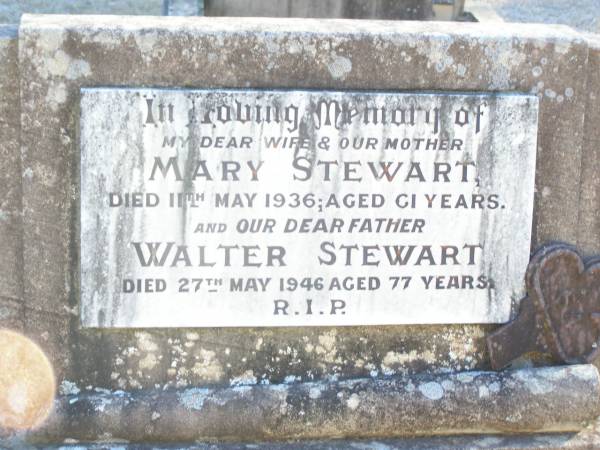 Mary STEWART, wife mother,  | died 11 May 1936 aged 61 years;  | Walter STEWART, father,  | died 27 May 1946 aged 77 years;  | Helidon Catholic cemetery, Gatton Shire  | 