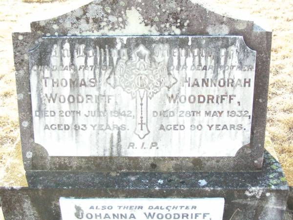 Thomas WOODRIFF, father,  | died 20 July 1942 aged 93 years;  | Hannorah WOODRIFF, mother,  | died 28 May 1932 aged 90 years;  | Johanna WOODRIFF, daughter,  | died 27 July 1883 aged 5 years;  | Helidon Catholic cemetery, Gatton Shire  | 