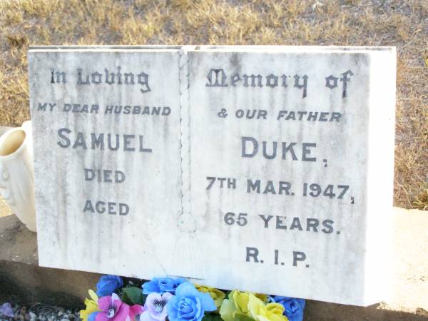 Samuel DUKE, husband father,  | died 17 Mar 1947 aged 65 years;  | Jacob Chaille DUKE,  | 1903 - 1987;  | Isabella DUKE,  | 1907 - 2001;  | Helidon Catholic cemetery, Gatton Shire  | 