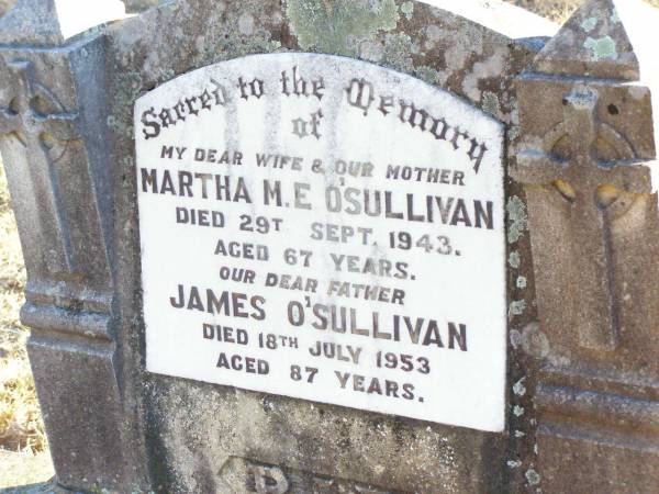Martha M.E. O'SULLIVAN, wife mother,  | died 29 Sept 1943 aged 67 years;  | James O'SULLIVAN, father,  | died 18 July 1953 aged 87 years;  | Helidon Catholic cemetery, Gatton Shire  | 
