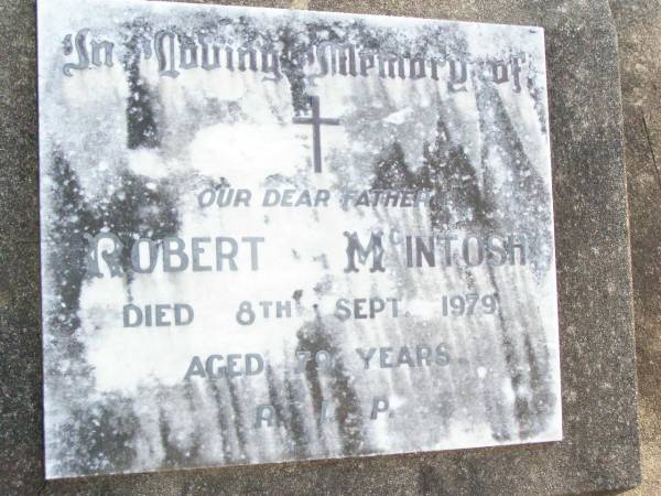 Robert MCINTOSH, father,  | died 8 Sept 1979 aged 79 years;  | Helidon Catholic cemetery, Gatton Shire  | 