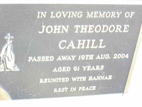 John Theodore CAHILL,  | died 19 Aug 2004 aged 91 years,  | reunited with Hannah;  | Helidon Catholic cemetery, Gatton Shire  | 