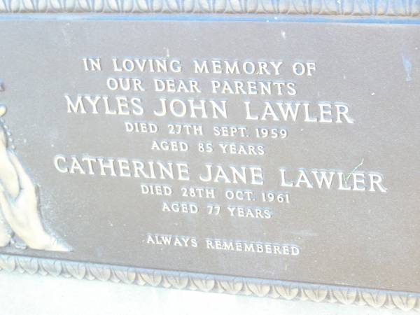 parents;  | Myles John LAWLER,  | died 27 Sept 1959 aged 85 years;  | Catherine Jane LAWLER,  | died 28 Oct 1961 aged 77 years;  | Helidon Catholic cemetery, Gatton Shire  | 