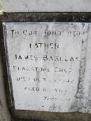 
James BARCLAY,
father,
Flagstone Creek,
died 13? Oct 1942 aged 88? years;
Clara Jane BARCLAY,
mother
died 26? July 1943 aged 84? years;
Helidon General cemetery, Gatton Shire
