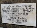 
Mary Hannah TYSOE,
mother,
died 20 May 1961;
James TYSOE,
father,
died 11 Aug 1937;
Helidon General cemetery, Gatton Shire
