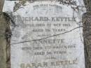 parents; Richard KETTLE, died 1 Oct 1915 aged 76 years; Annette, wife, died 7 March 1915 aged 56 years; Sarah KETTLE, died 12 Dec 1886 aged 16 years; Sarah, mother, died 17 Nov 1888 aged 49 years; Helidon General cemetery, Gatton Shire 