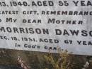 
George DAWSON,
husband,
father of Mary,
died 13 Feb 1940 aged 55 years;
Ann Morrison DAWSON,
mother,
died 18 Dec 1951 aged 67 years;
Helidon General cemetery, Gatton Shire
