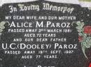 
Alice M. PAROZ,
wife mother,
died 3 March 1981 aged 72 years;
U.C. (Dooley) PAROZ,
father,
died 19 Sept 1987 aged 77 years;
Helidon General cemetery, Gatton Shire

