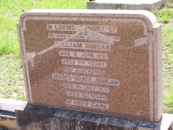 William DUNCAN,  | husband father,  | died 3 June 1951 aged 77 years;  | Mabel Grace DUNCAN,  | mother,  | died 29 July 1971 aged 86 years;  | Helidon General cemetery, Gatton Shire  | 