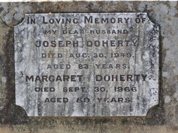 Joseph DOHERTY,  | husband,  | died 30 Aug 1949 aged 83 years;  | Margaret DOHERTY,  | died 30 Sept 1966 aged 89 years;  | Helidon General cemetery, Gatton Shire  | 