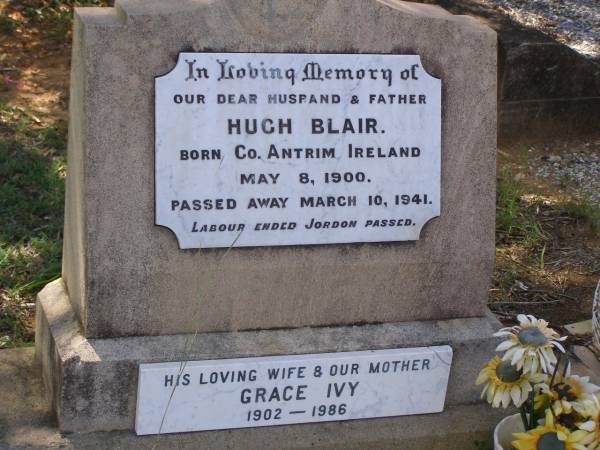 Hugh BLAIR,  | husband father,  | born Co Antrim Ireland 8 May 1900,  | died 10 March 1941;  | Grace Ivy,  | wife mother,  | 1902 - 1986;  | Helidon General cemetery, Gatton Shire  | 