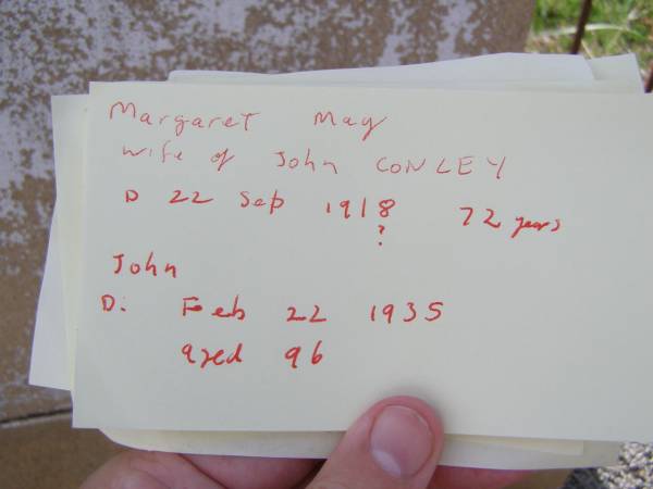 Margaret May,  | wife of John CONLEY,  | died 22 Sep 1918 aged 72 years;  | John,  | husband,  | died 22 Feb 1935 aged 96 years;  | Helidon General cemetery, Gatton Shire  | 