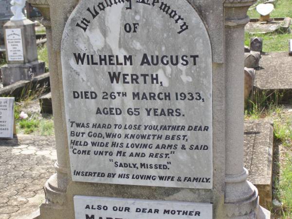 Arthur WERTH,  | son of W. & M. WERTH,  | died 30 Nov 1917 aged 18 years;  | Edward Charles WERTH,  | son brother,  | died 21 Jan 1942 aged 3 days;  | Wilhelm August WERTH,  | father,  | died 26 March 1933 aged 65 years,  | inserted by wife & family;  | Martha WERTH,  | mother,  | died 22 July 1951 aged 82 years;  | Helidon General cemetery, Gatton Shire  |   | 