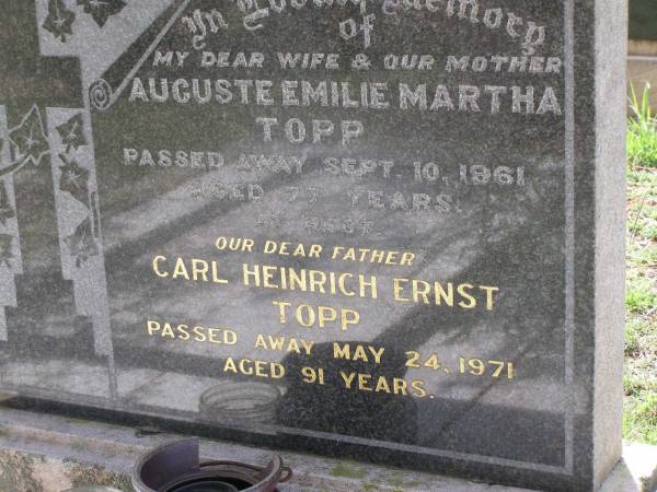 Auguste Emilie Martha TOPP,  | wife mother,  | died 10 Sept 1961 aged 77 years;  | Carl Heinrich Ernst TOPP  | died 24 May 1971 aged 91 years;  | Helidon General cemetery, Gatton Shire  |   | 