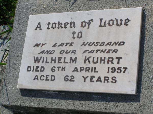 Wilhelm KUHRT,  | husband father,  | died 6 April 1957 aged 62 years;  | Helidon General cemetery, Gatton Shire  | 