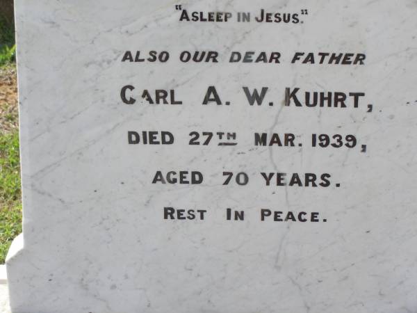Caroline A. KUHRT,  | wife mother,  | died 13 Dec 1934 aged 62 years;  | Carl A.W. KUHRT,  | father,  | died 27 Mar 1939 aged 70 years;  | Helidon General cemetery, Gatton Shire  | 