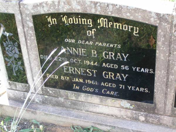 parents;  | Annie B. GRAY,  | died 22 Oct 1944 aged 56 years;  | Ernest GRAY,  | died 8 Jan 1961 aged 71 years;  | Helidon General cemetery, Gatton Shire  | 