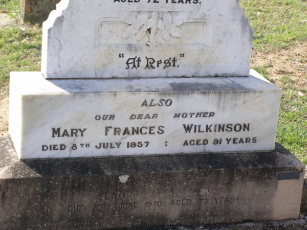 Albert Ernest WILKINSON,  | husband father,  | died 15 June 1937 aged 72 years;  | Mary Frances WILKINSON,  | mother,  | died 8 July 1957 aged 91 years;  | Gladys P. WILKINSON,  | sister,  | died 20 June 1970 aged 73 years;  | Helidon General cemetery, Gatton Shire  | 