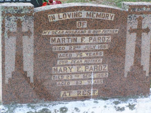 Martin F. (Mike) PAROZ,  | husband father,  | died 22 July 1951 aged 76 years;  | Mary E. PAROZ,  | mother,  | died 23 Sept 1962 aged 82 years;  | Helidon General cemetery, Gatton Shire  | 