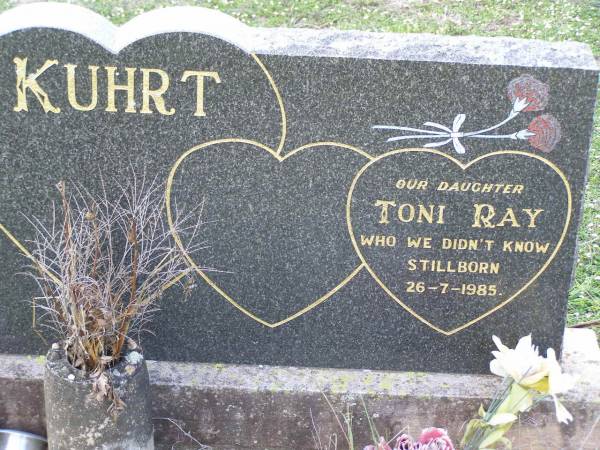 Toni Ray KUHRT,  | daughter,  | stillborn 26-7-1985;  | Helidon General cemetery, Gatton Shire  | 