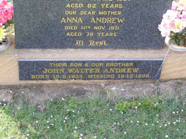 Thomas ANDREW,  | husband father,  | died 24 April 1967 aged 82 years;  | Anna ANDREW,  | mother,  | died 11 Nov 1971 aged 79 years;  | John Walter ANDREW,  | son brother,  | born 12-6-1935  | missing 19-12-1993;  | Helidon General cemetery, Gatton Shire  | 