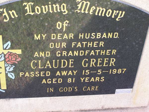 Claude GREER,  | husband father grandfather,  | died 15-5-1987 aged 81 years;  | Helidon General cemetery, Gatton Shire  | 