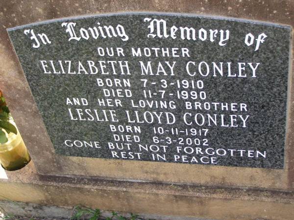 Elizabeth May CONLEY,  | mother,  | born 7-3-1910 died 11-7-1990;  | Leslie Lloyd CONLEY,  | brother,  | born 10-11-1917 died 6-3-2002;  | Helidon General cemetery, Gatton Shire  | 